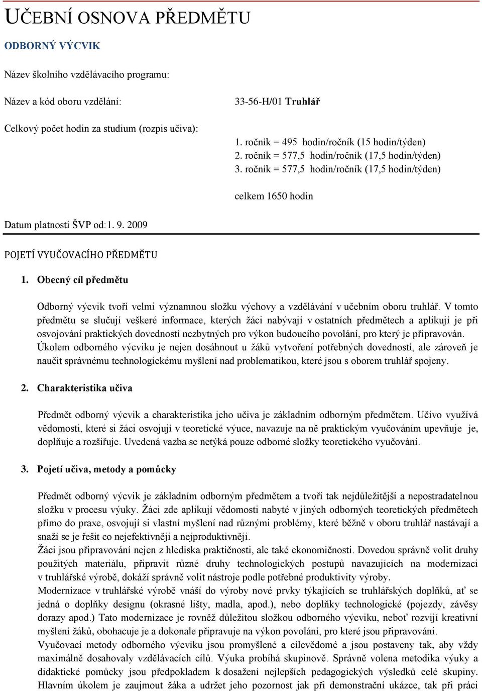 2009 POJETÍ VYUČOVACÍHO PŘEDMĚTU 1. Obecný cíl předmětu Odborný výcvik tvoří velmi významnou sloţku výchovy a vzdělávání v učebním oboru truhlář.