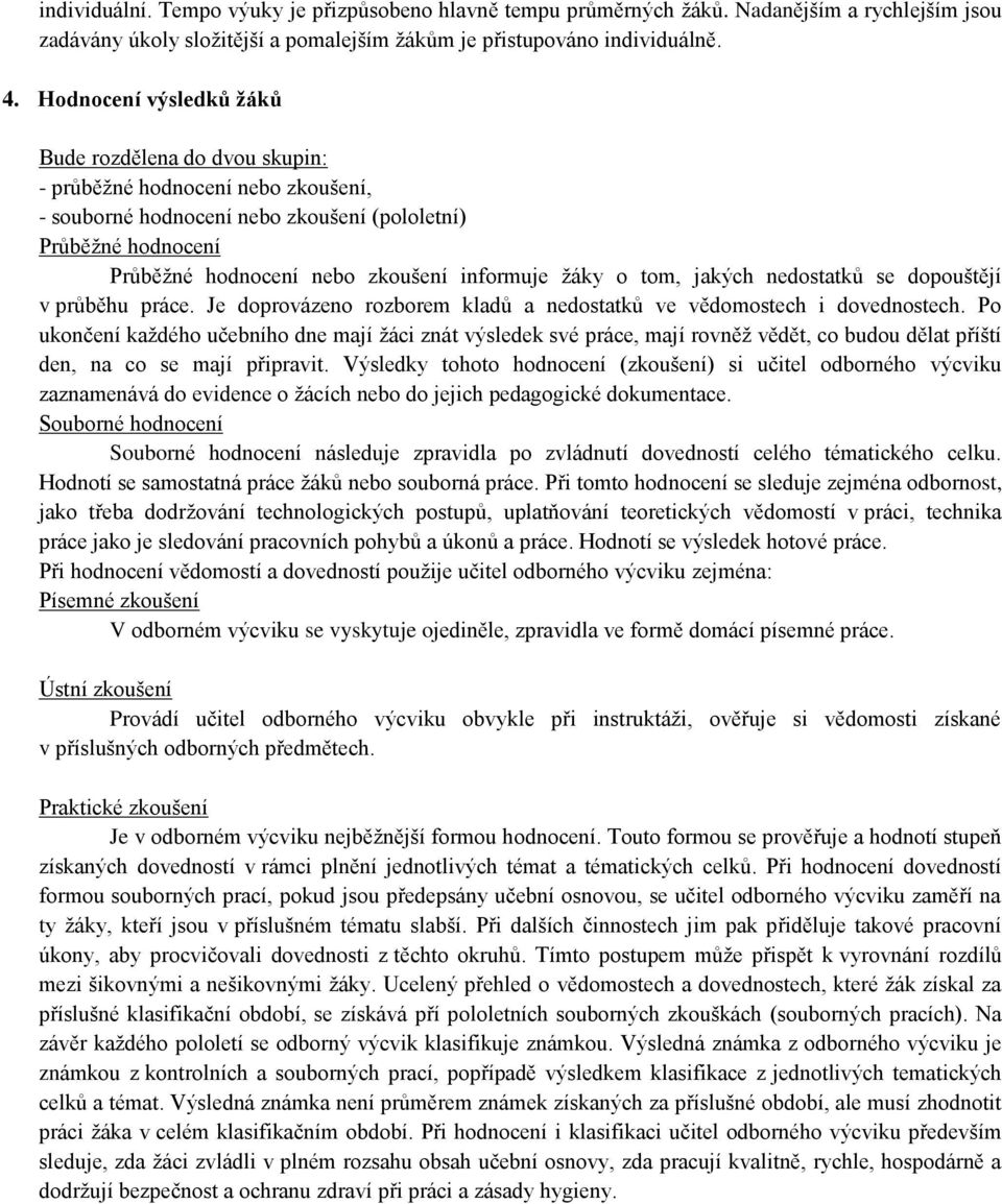 ţáky o tom, jakých nedostatků se dopouštějí v průběhu práce. Je doprovázeno rozborem kladů a nedostatků ve vědomostech i dovednostech.