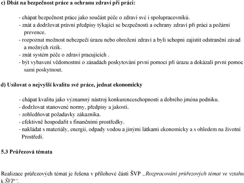 - rozpoznat moţnost nebezpečí úrazu nebo ohroţení zdraví a byli schopni zajistit odstranění závad a moţných rizik. - znát systém péče o zdraví pracujících.