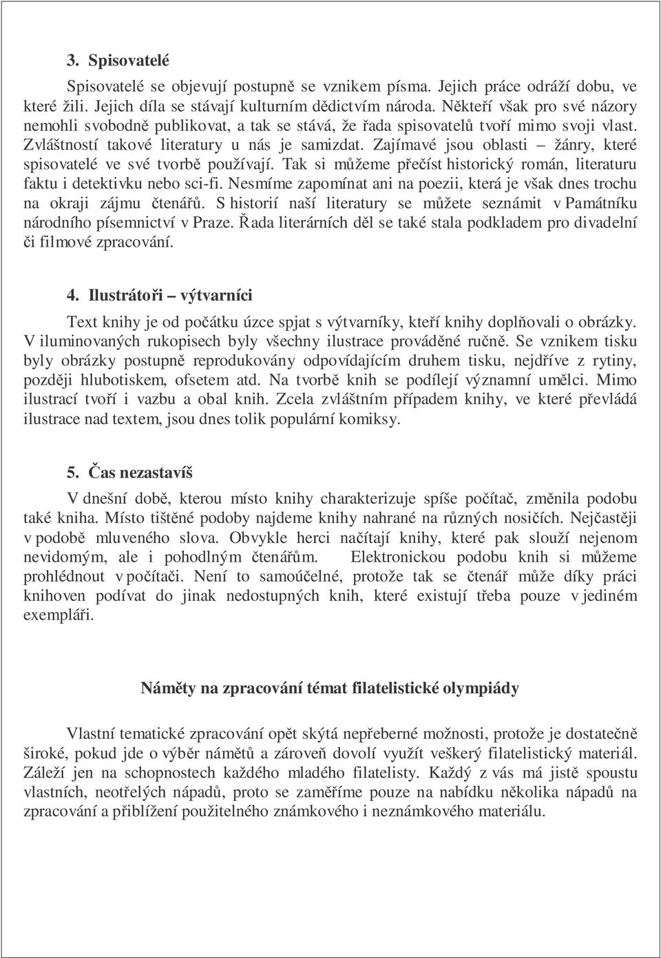 Zajímavé jsou oblasti žánry, které spisovatelé ve své tvorb používají. Tak si mžeme peíst historický román, literaturu faktu i detektivku nebo sci-fi.