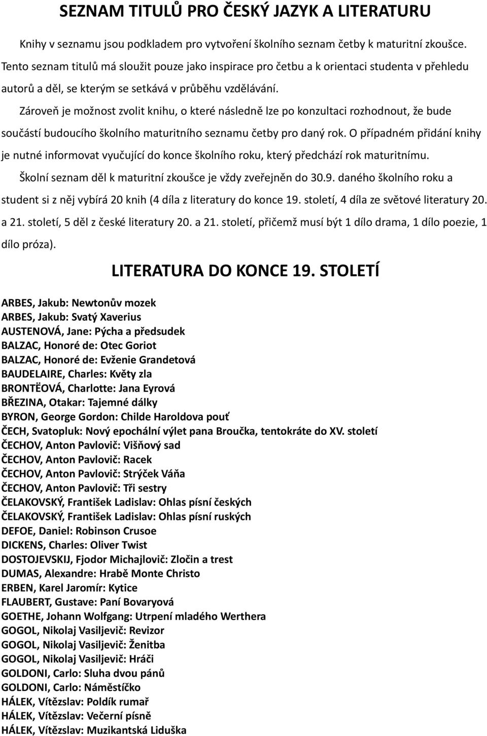 Zároveň je možnost zvolit knihu, o které následně lze po konzultaci rozhodnout, že bude součástí budoucího školního maturitního seznamu četby pro daný rok.