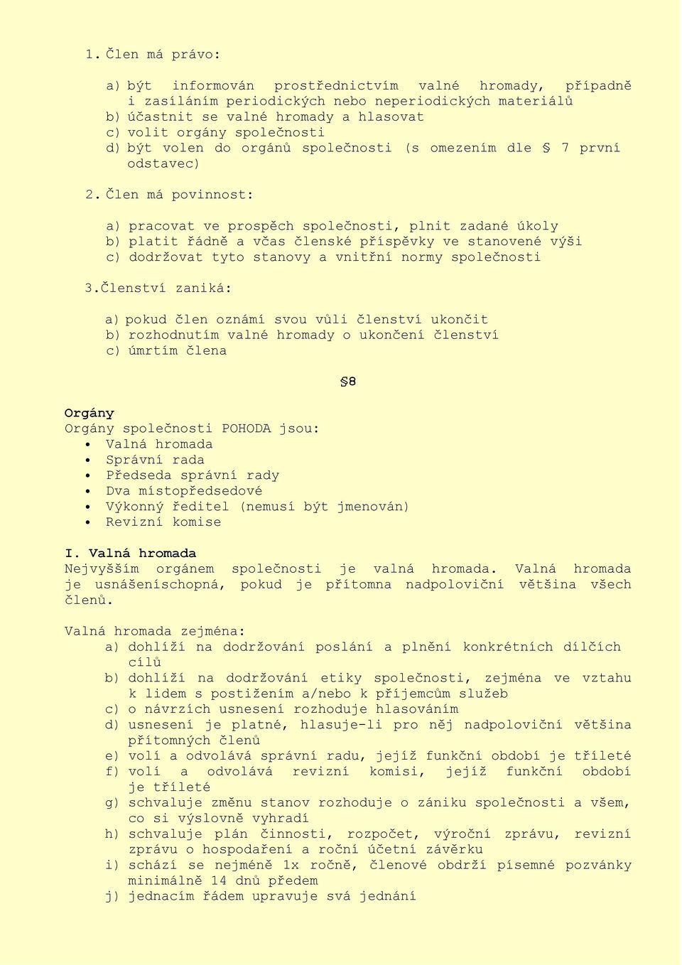 Člen má povinnost: a) pracovat ve prospěch společnosti, plnit zadané úkoly b) platit řádně a včas členské příspěvky ve stanovené výši c) dodržovat tyto stanovy a vnitřní normy společnosti 3.