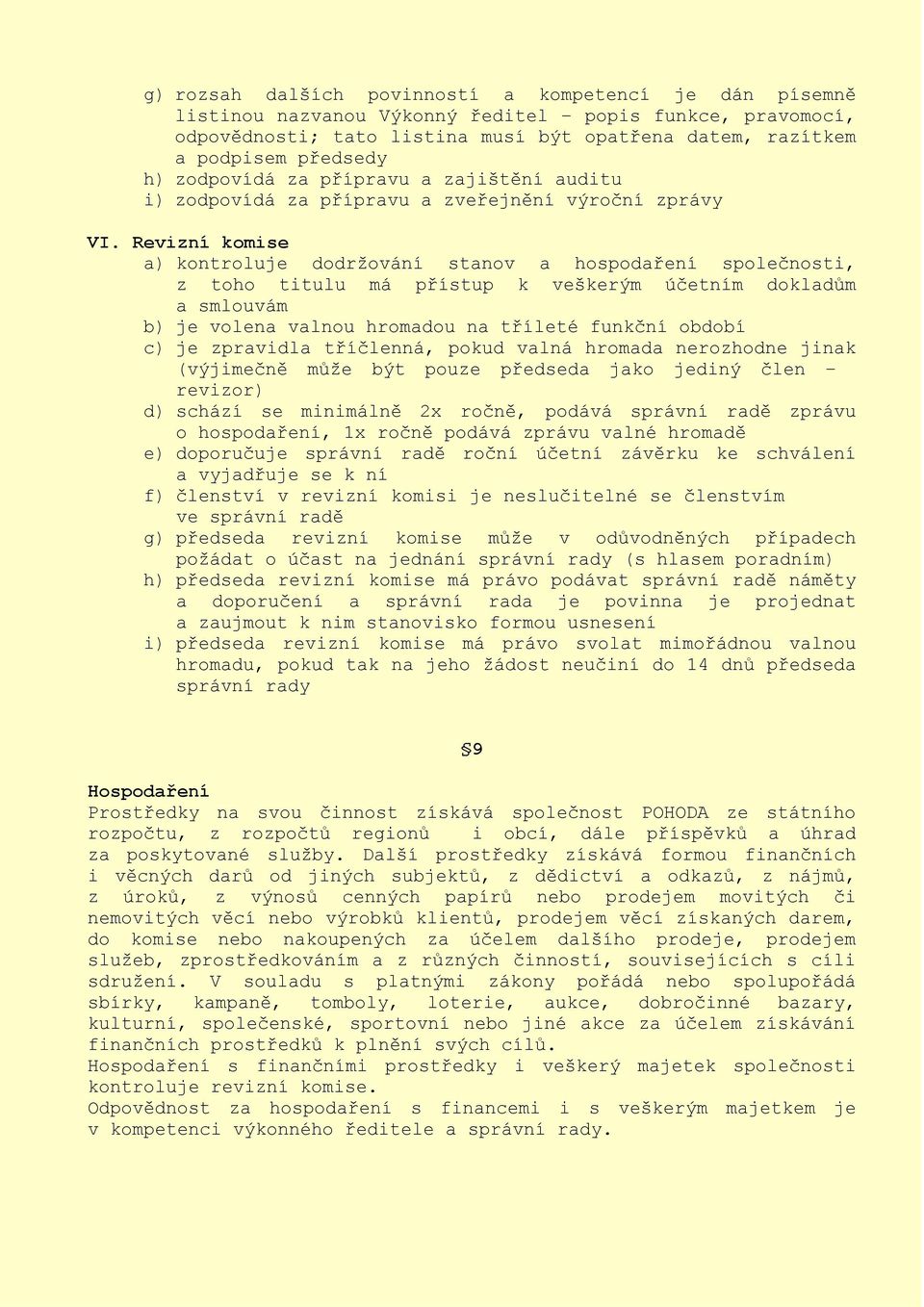 Revizní komise a) kontroluje dodržování stanov a hospodaření společnosti, z toho titulu má přístup k veškerým účetním dokladům a smlouvám b) je volena valnou hromadou na tříleté funkční období c) je