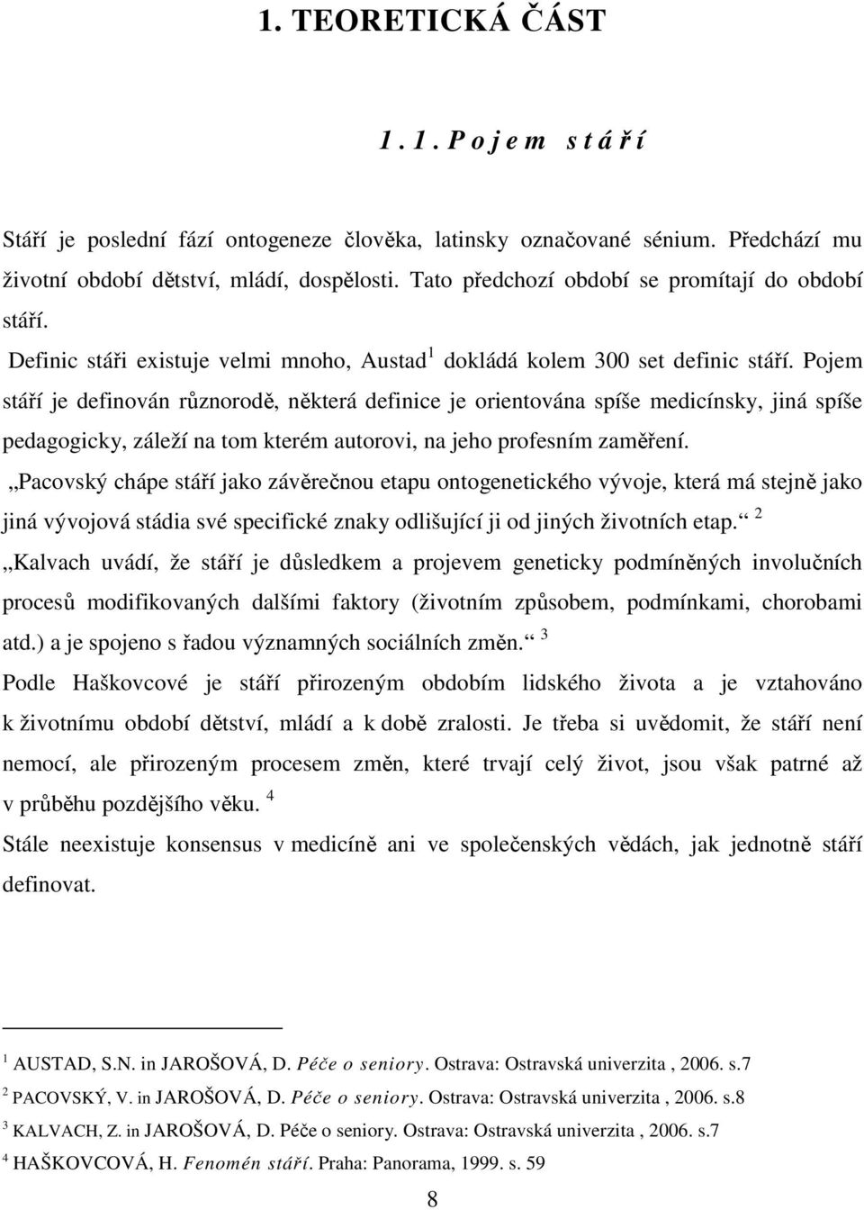Pojem stáří je definován různorodě, některá definice je orientována spíše medicínsky, jiná spíše pedagogicky, záleží na tom kterém autorovi, na jeho profesním zaměření.