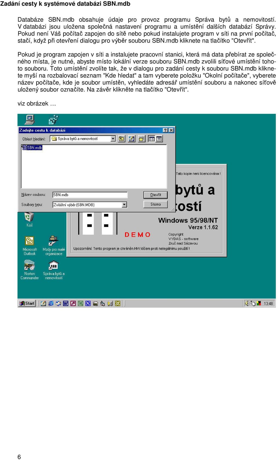 Pokud není Váš počítač zapojen do sítě nebo pokud instalujete program v síti na první počítač, stačí, když při otevření dialogu pro výběr souboru SBN.mdb kliknete na tlačítko "Otevřít".