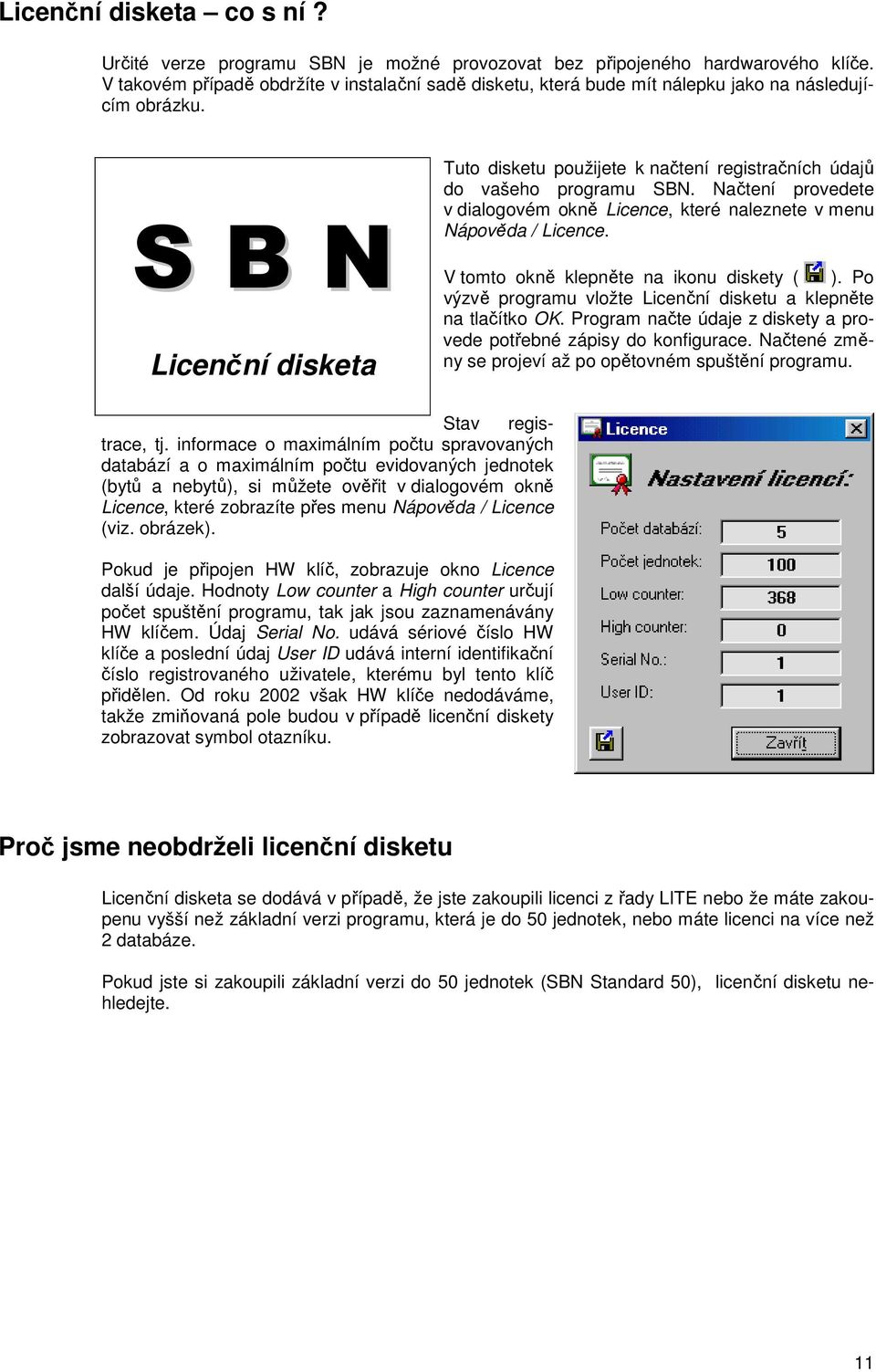 S B N Licenční disketa Tuto disketu použijete k načtení registračních údajů do vašeho programu SBN. Načtení provedete v dialogovém okně Licence, které naleznete v menu Nápověda / Licence.