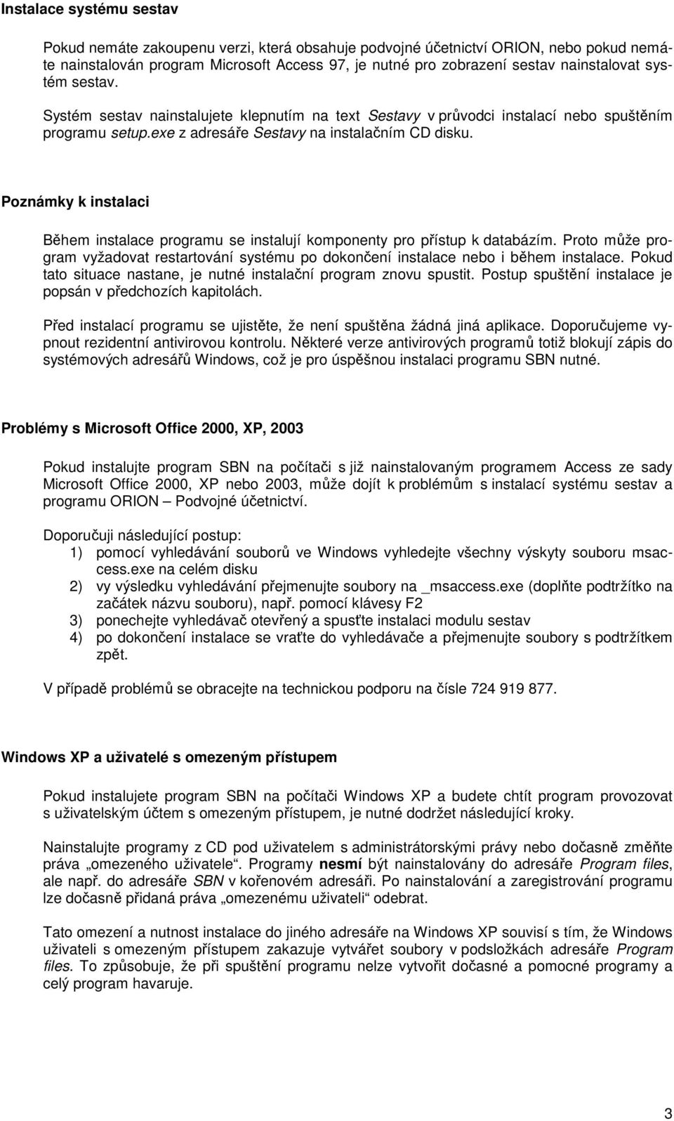 Poznámky k instalaci Během instalace programu se instalují komponenty pro přístup k databázím. Proto může program vyžadovat restartování systému po dokončení instalace nebo i během instalace.