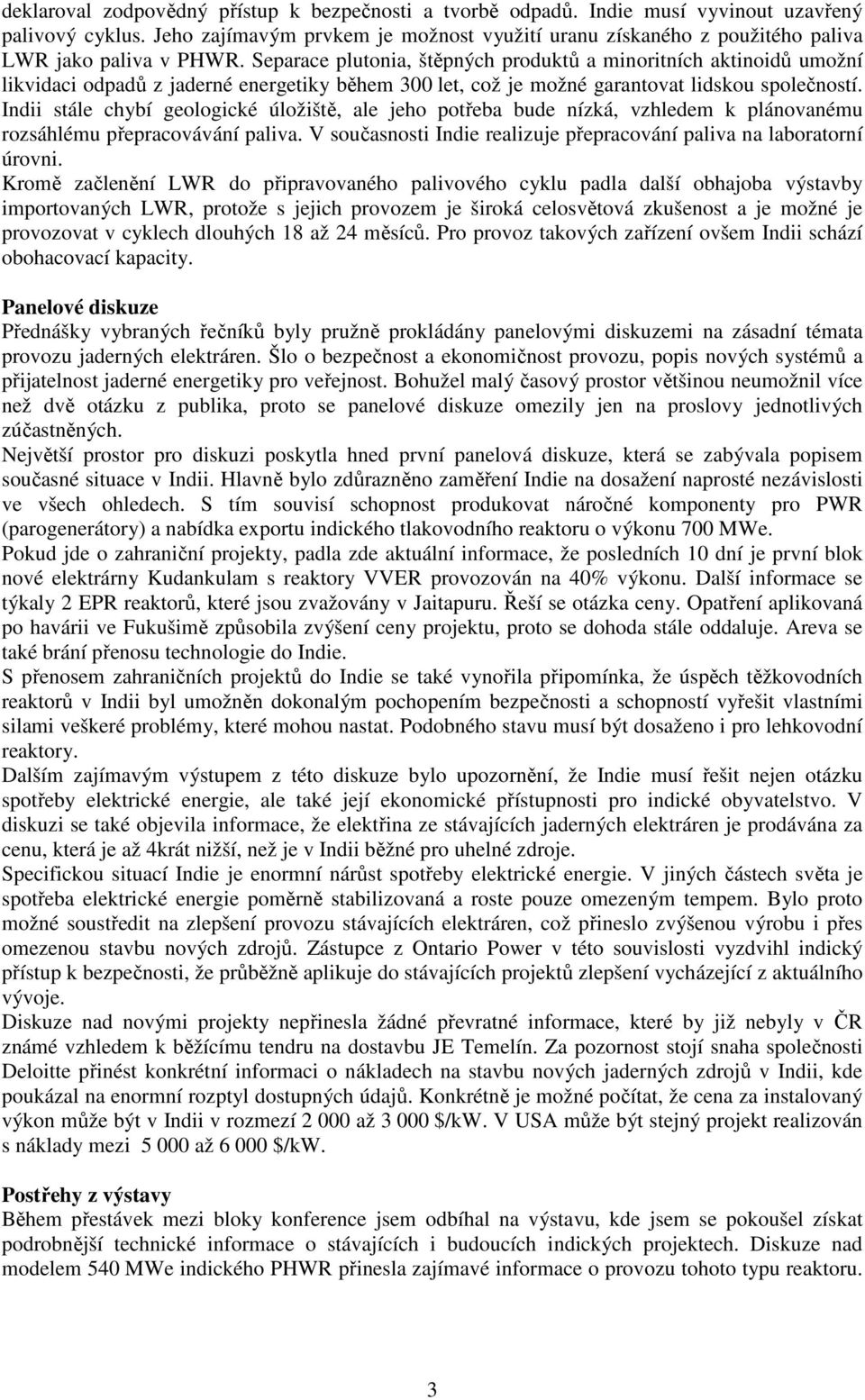 Separace plutonia, štěpných produktů a minoritních aktinoidů umožní likvidaci odpadů z jaderné energetiky během 300 let, což je možné garantovat lidskou společností.