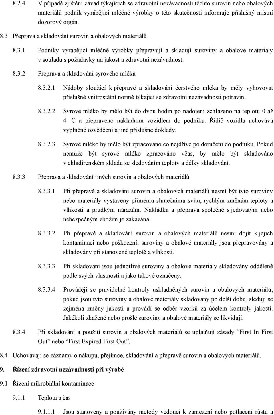 8.3.2 Přeprava a skladování syrového mléka 8.3.2.1 Nádoby sloužící k přepravě a skladování čerstvého mléka by měly vyhovovat příslušné vnitrostátní normě týkající se zdravotní nezávadnosti potravin.