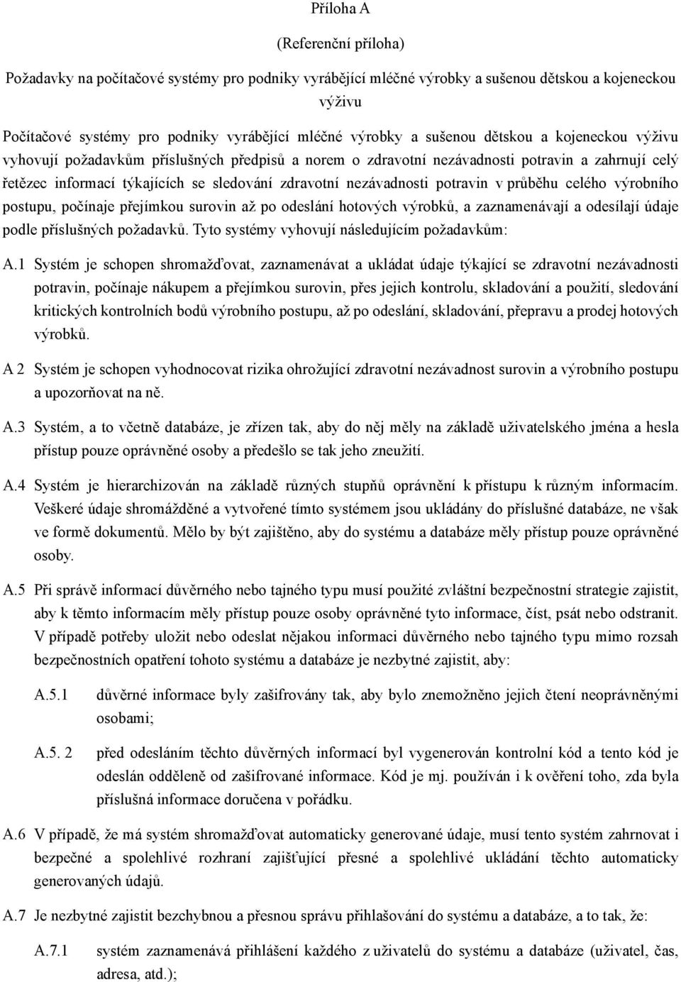 potravin v průběhu celého výrobního postupu, počínaje přejímkou surovin až po odeslání hotových výrobků, a zaznamenávají a odesílají údaje podle příslušných požadavků.