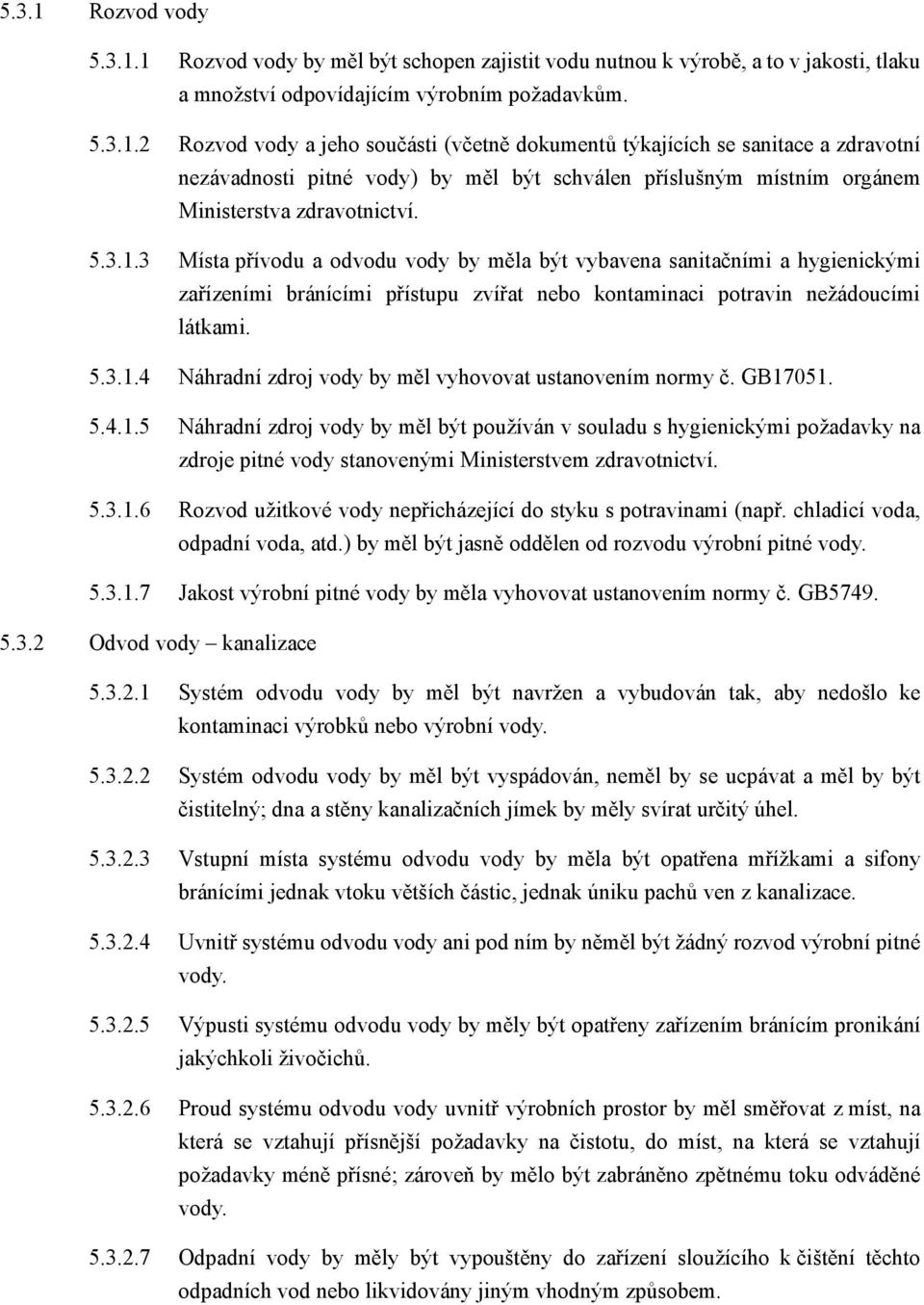 GB17051. 5.4.1.5 Náhradní zdroj vody by měl být používán v souladu s hygienickými požadavky na zdroje pitné vody stanovenými Ministerstvem zdravotnictví. 5.3.1.6 Rozvod užitkové vody nepřicházející do styku s potravinami (např.