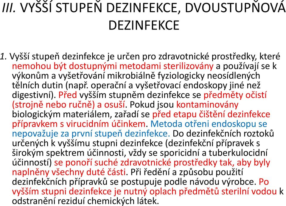 dutin (např. operační a vyšetřovací endoskopy jiné než digestivní). Před vyšším stupněm dezinfekce se předměty očistí (strojně nebo ručně) a osuší.