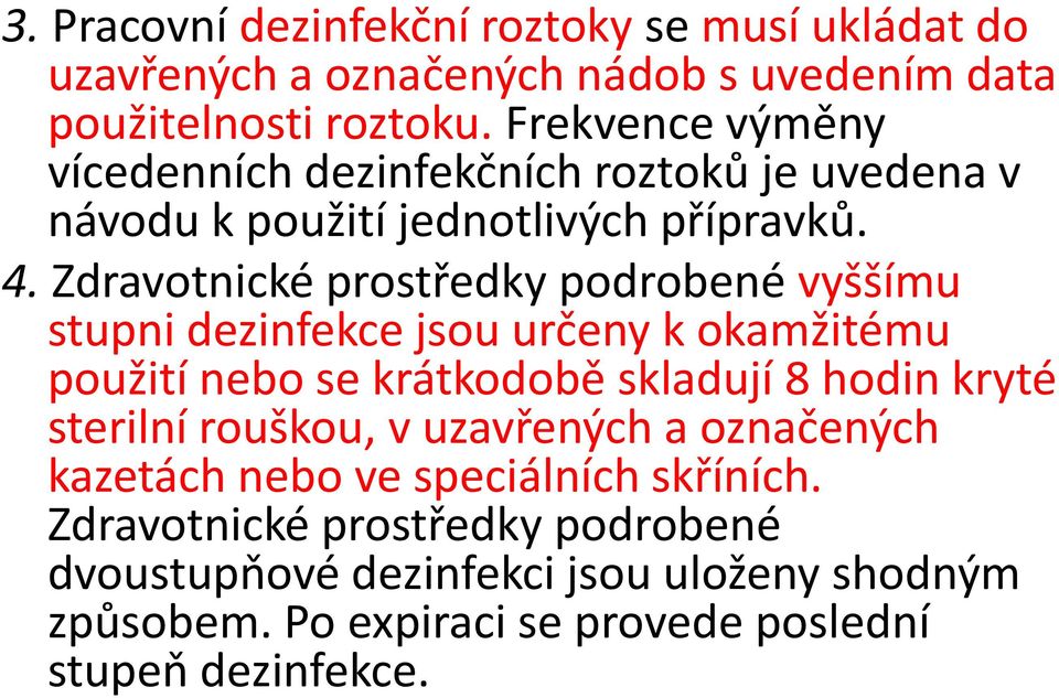 Zdravotnické prostředky podrobené vyššímu stupni dezinfekce jsou určeny k okamžitému použití nebo se krátkodobě skladují 8 hodin kryté sterilní