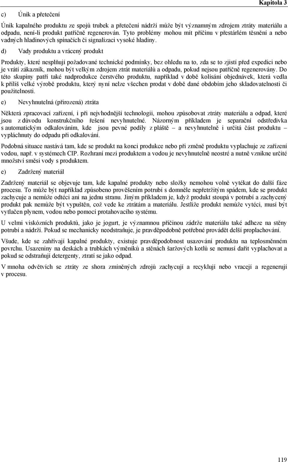 d) Vady produktu a vrácený produkt Produkty, které nesplňují požadované technické podmínky, bez ohledu na to, zda se to zjistí před expedici nebo je vrátí zákazník, mohou být velkým zdrojem ztrát