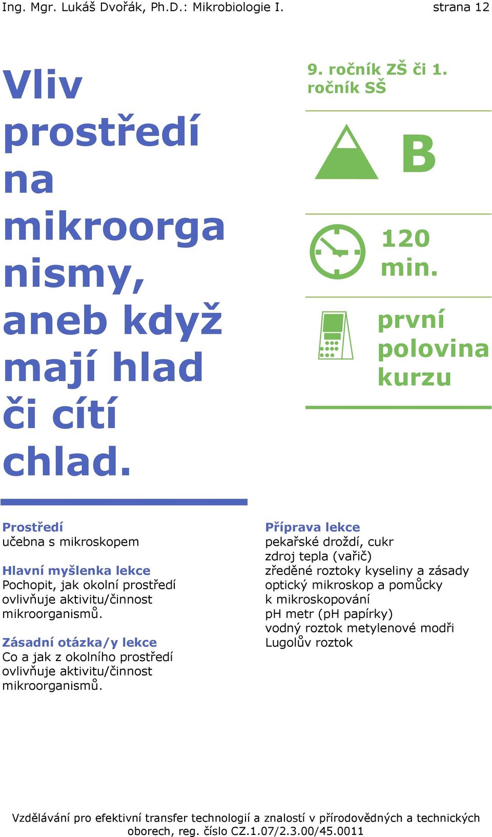 první polovina kurzu Prostředí učebna s mikroskopem Hlavní myšlenka lekce Pochopit, jak okolní prostředí ovlivňuje aktivitu/činnost mikroorganismů.