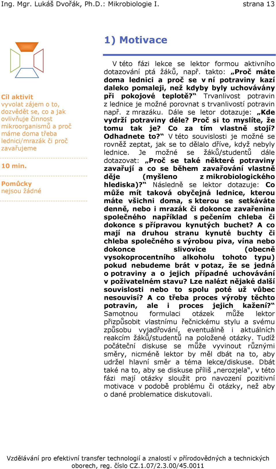 Pomůcky nejsou žádné V této fázi lekce se lektor formou aktivního dotazování ptá žáků, např.