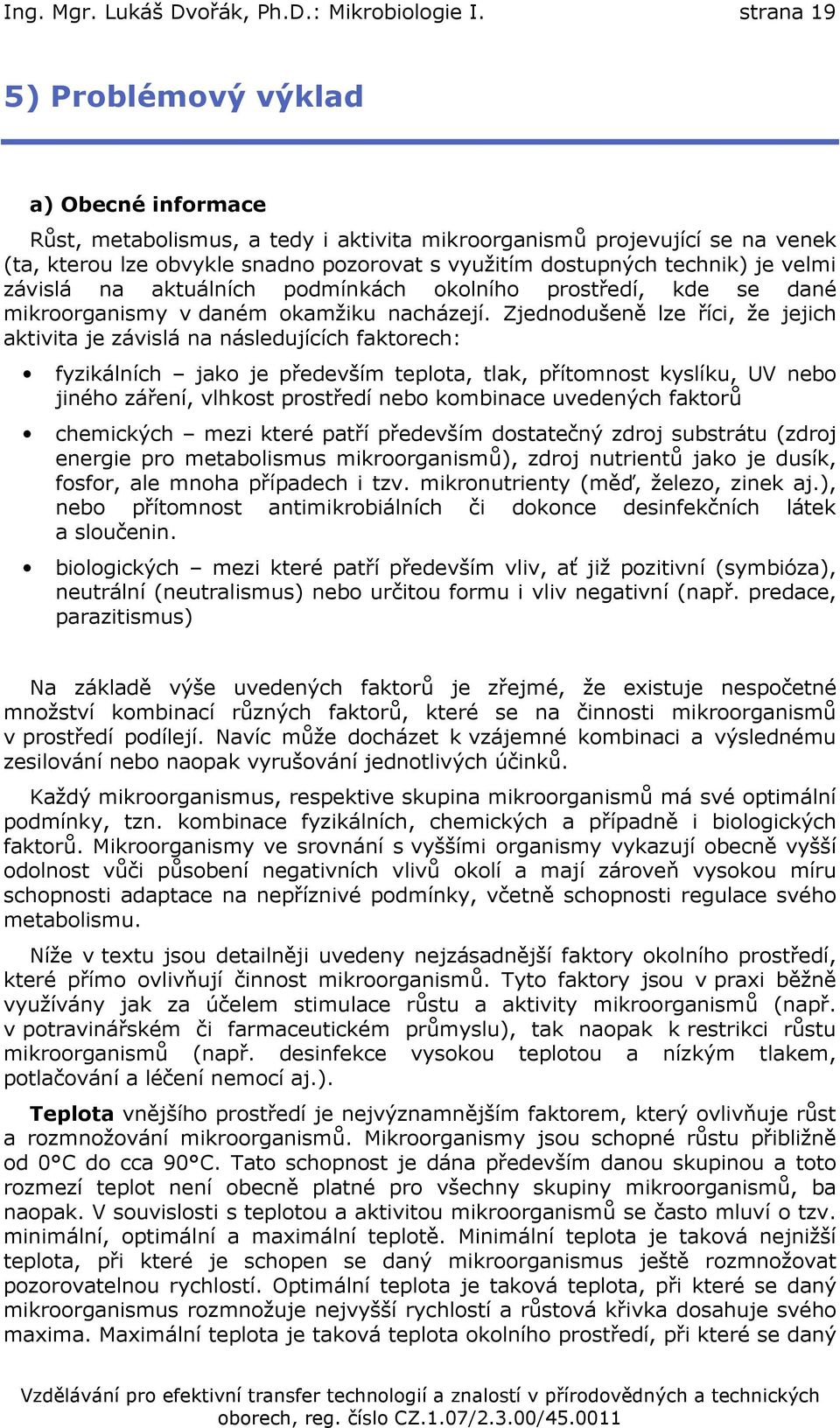 je velmi závislá na aktuálních podmínkách okolního prostředí, kde se dané mikroorganismy v daném okamžiku nacházejí.