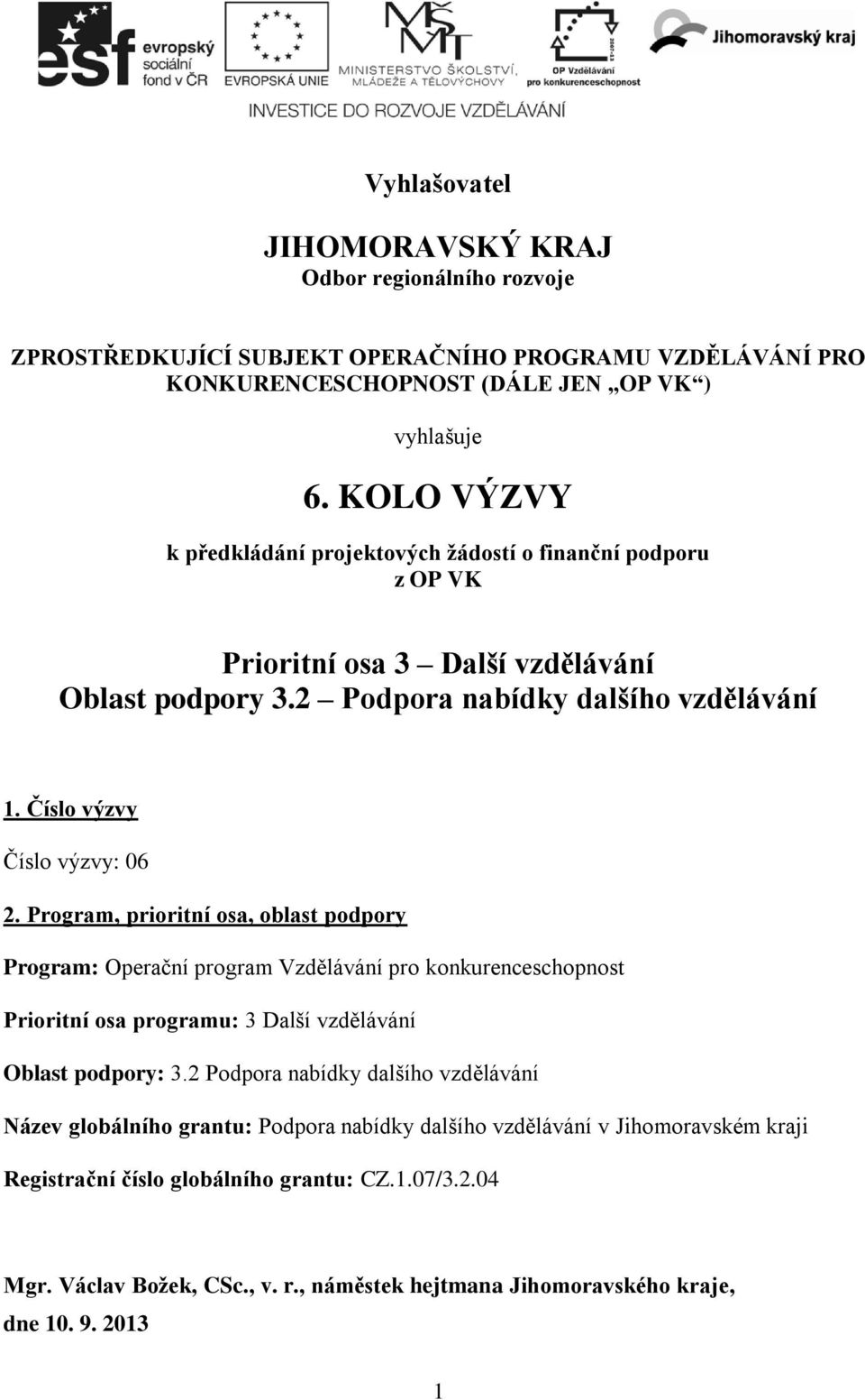 Program, prioritní osa, oblast podpory Program: Operační program Vzdělávání pro konkurenceschopnost Prioritní osa programu: 3 Další vzdělávání Oblast podpory: 3.