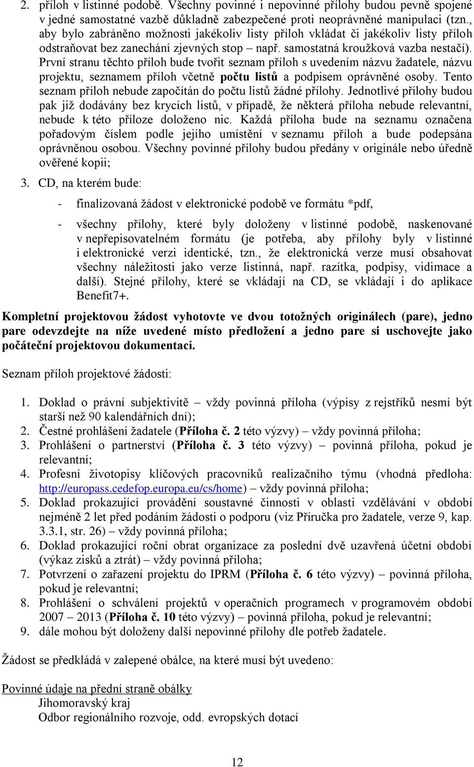 První stranu těchto příloh bude tvořit seznam příloh s uvedením názvu žadatele, názvu projektu, seznamem příloh včetně počtu listů a podpisem oprávněné osoby.