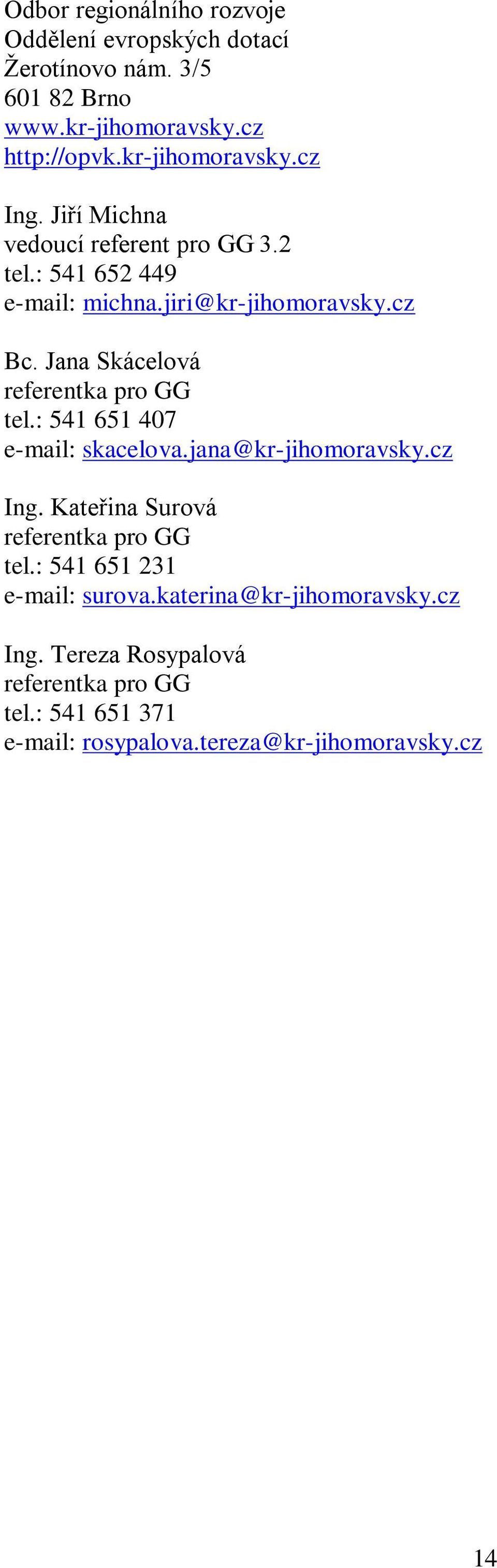 Jana Skácelová referentka pro GG tel.: 541 651 407 e-mail: skacelova.jana@kr-jihomoravsky.cz Ing. Kateřina Surová referentka pro GG tel.