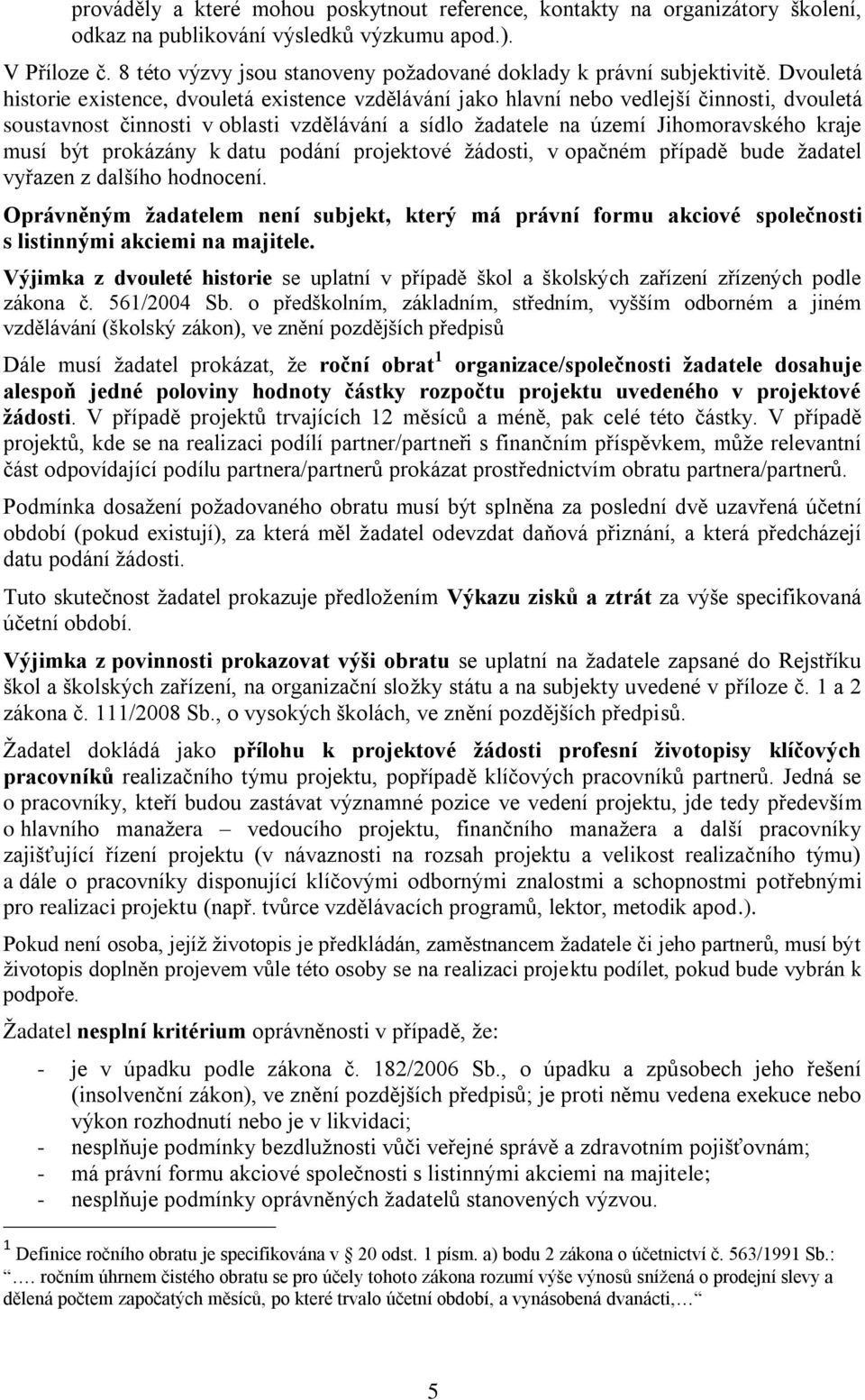 Dvouletá historie existence, dvouletá existence vzdělávání jako hlavní nebo vedlejší činnosti, dvouletá soustavnost činnosti v oblasti vzdělávání a sídlo žadatele na území Jihomoravského kraje musí