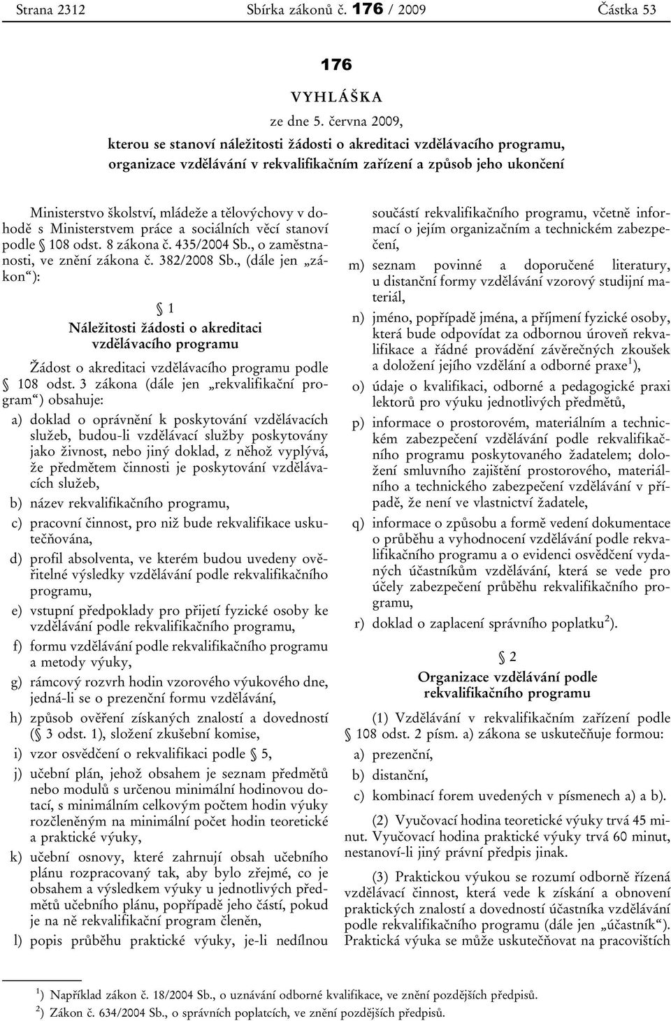 tělovýchovy v dohodě s Ministerstvem práce a sociálních věcí stanoví podle 108 odst. 8 zákona č. 435/2004 Sb., o zaměstnanosti, ve znění zákona č. 382/2008 Sb.