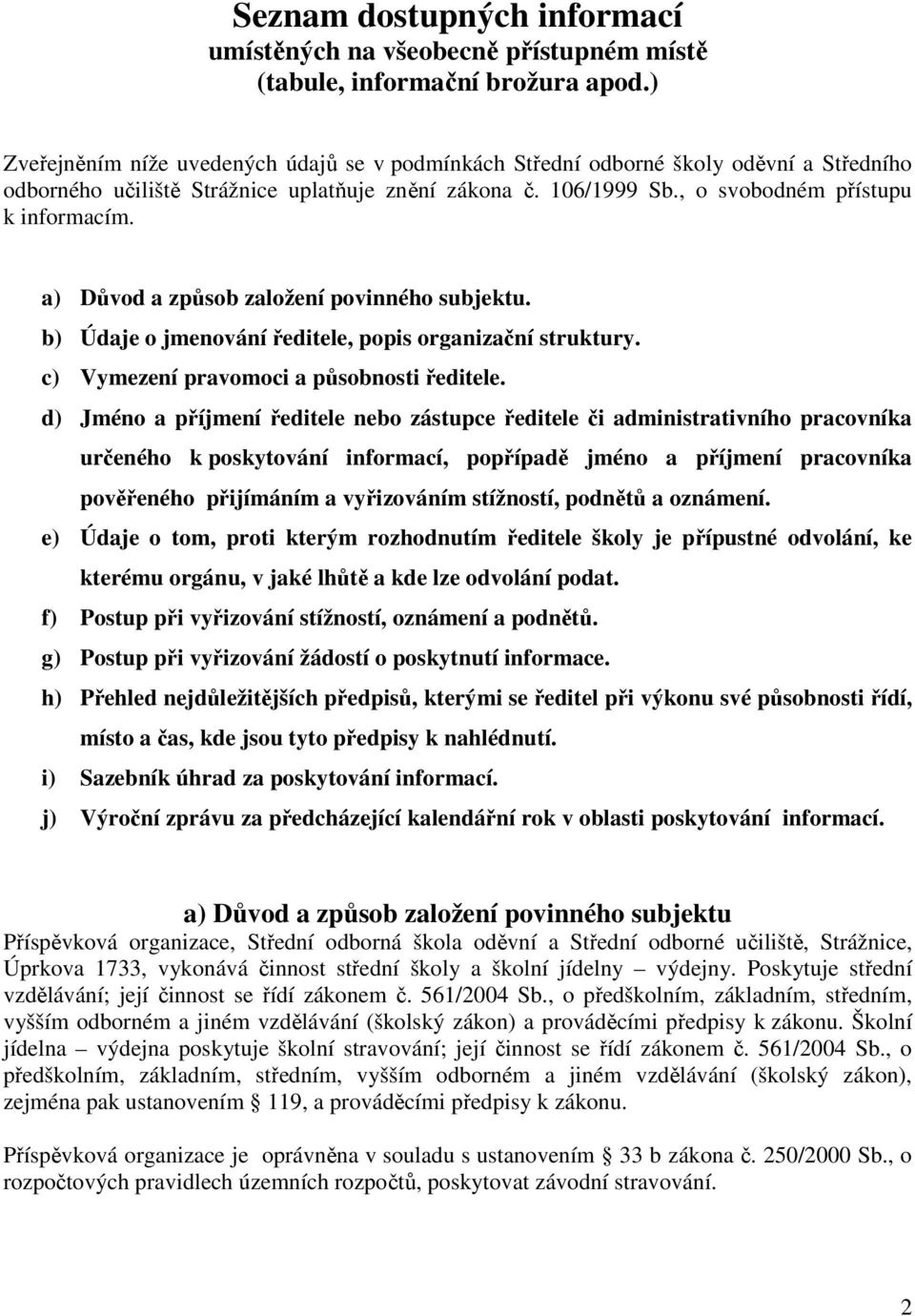 a) Důvod a způsob založení povinného subjektu. b) Údaje o jmenování ředitele, popis organizační struktury. c) Vymezení pravomoci a působnosti ředitele.