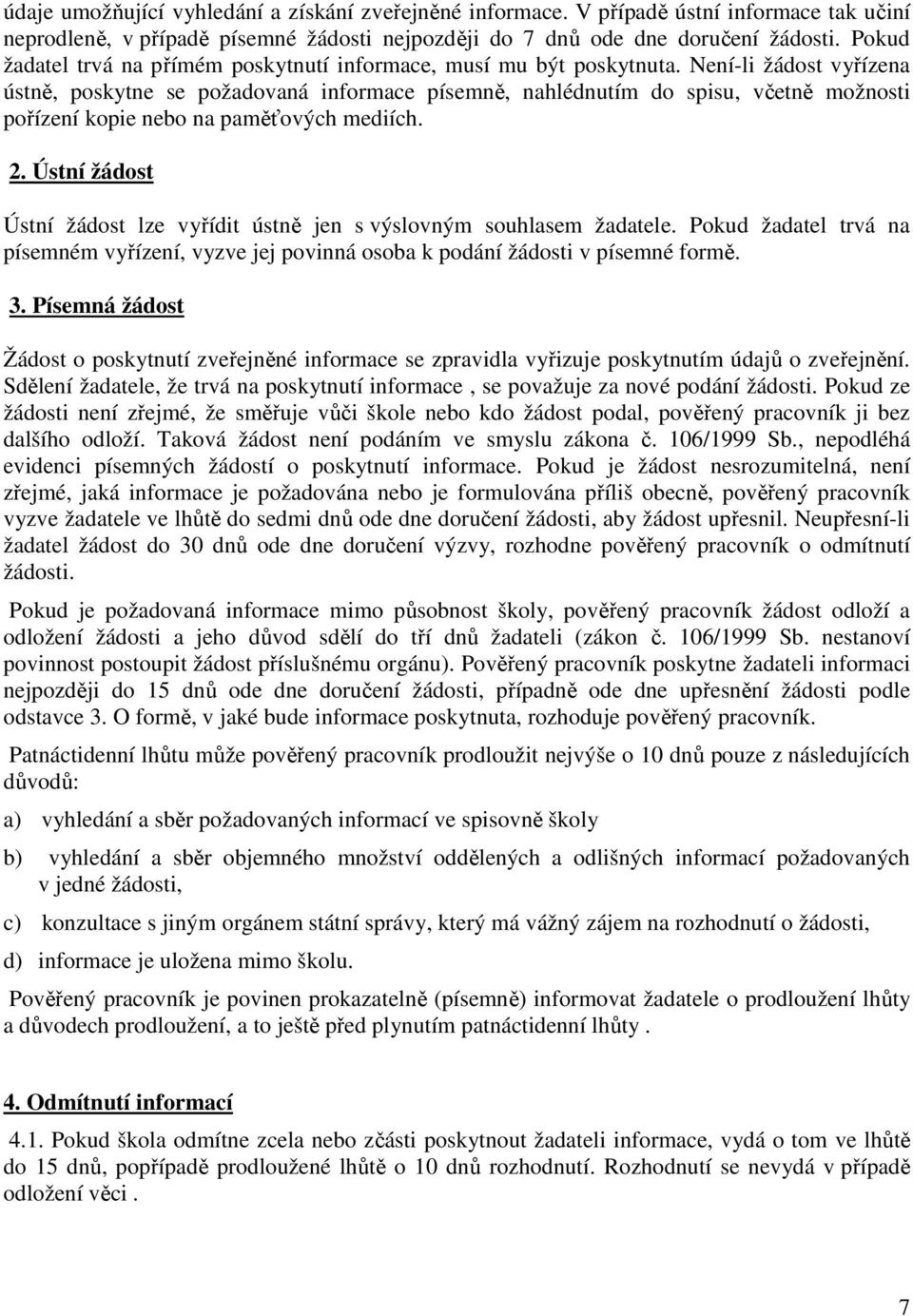 Není-li žádost vyřízena ústně, poskytne se požadovaná informace písemně, nahlédnutím do spisu, včetně možnosti pořízení kopie nebo na paměťových mediích. 2.