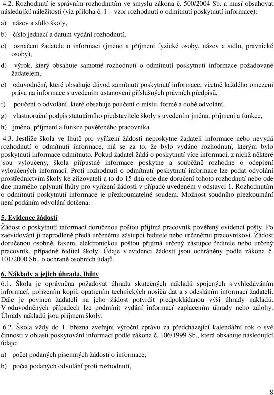 sídlo, právnické osoby), d) výrok, který obsahuje samotné rozhodnutí o odmítnutí poskytnutí informace požadované žadatelem, e) odůvodnění, které obsahuje důvod zamítnutí poskytnutí informace, včetně