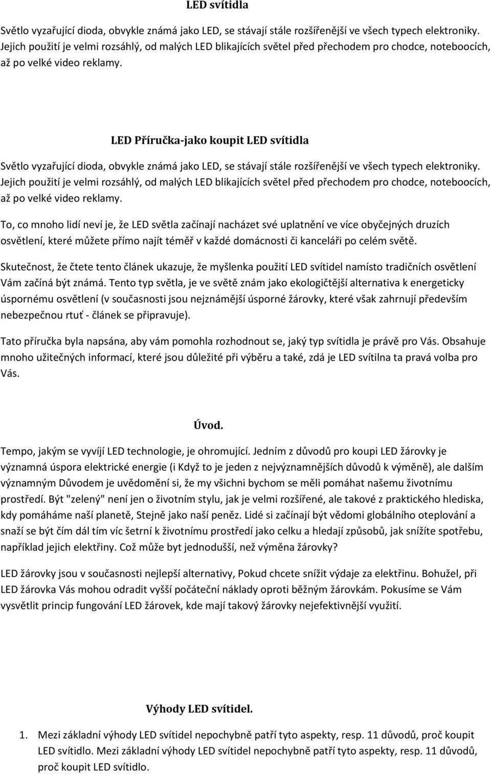 LED Příručka-jako koupit   To, co mnoho lidí neví je, že LED světla začínají nacházet své uplatnění ve více obyčejných druzích osvětlení, které můžete přímo najít téměř v každé domácnosti či