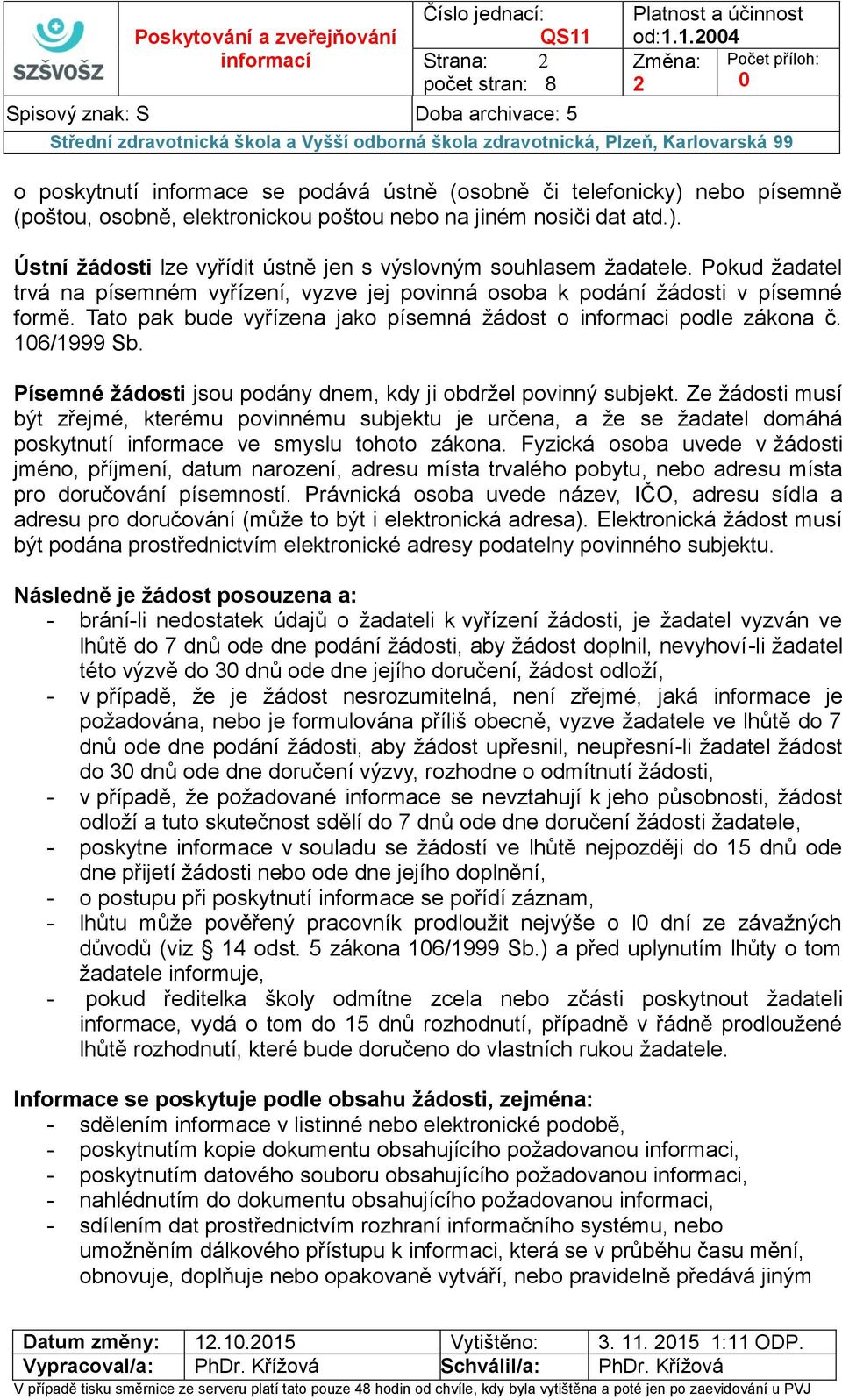 Písemné žádosti jsou podány dnem, kdy ji obdržel povinný subjekt. Ze žádosti musí být zřejmé, kterému povinnému subjektu je určena, a že se žadatel domáhá poskytnutí informace ve smyslu tohoto zákona.