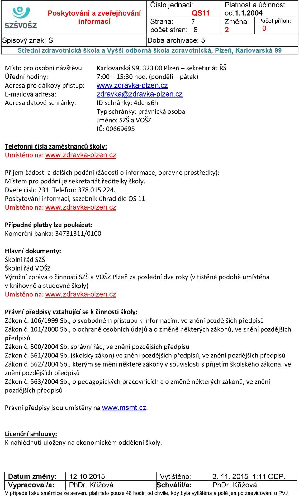 cz ID schránky: 4dchs6h Typ schránky: právnická osoba Jméno: SZŠ a VOŠZ IČ: 669695 Telefonní čísla zaměstnanců školy: Příjem žádostí a dalších podání (žádosti o informace, opravné prostředky): Místem