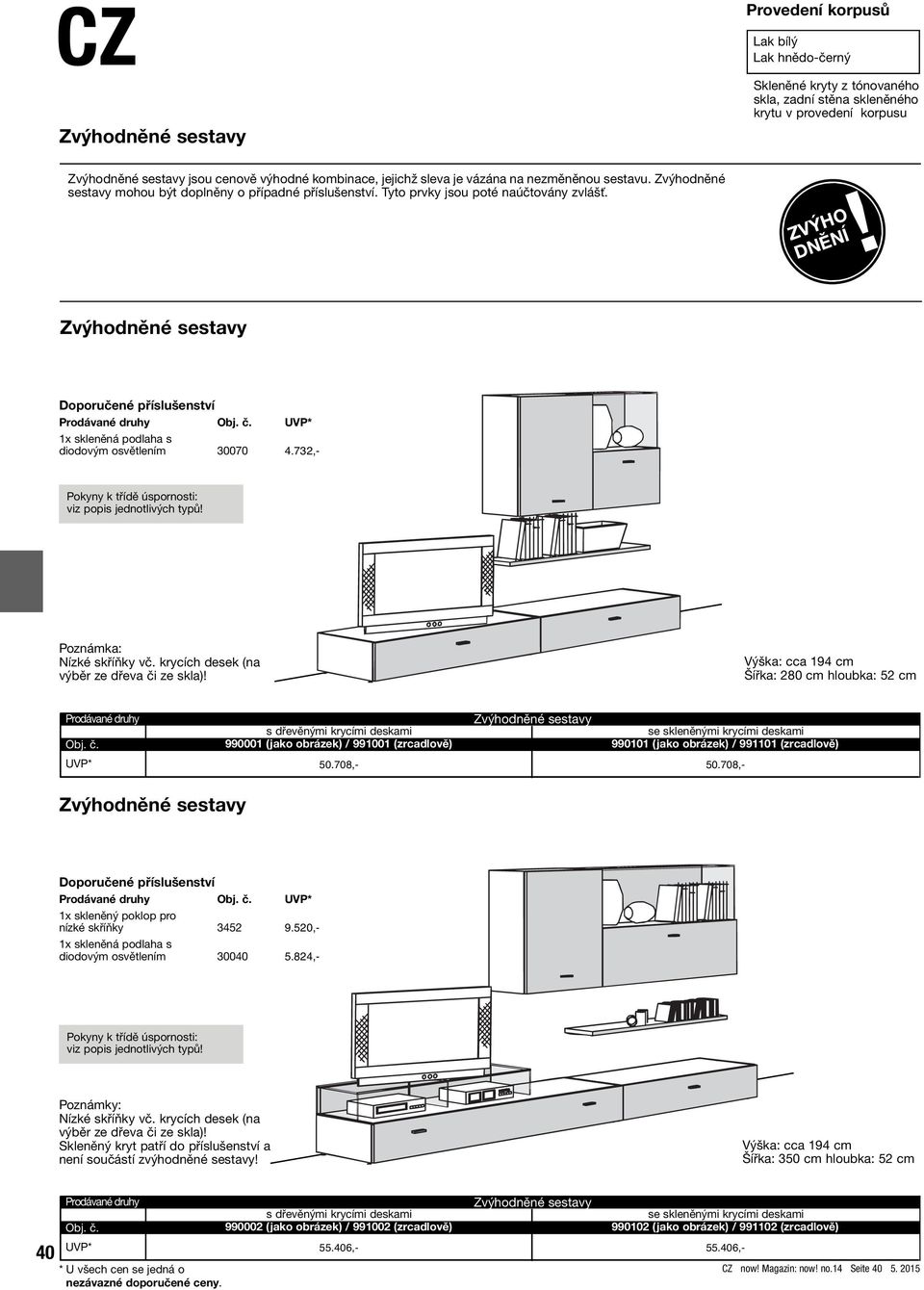 ZVÝHO Zvýhodněné sestavy Doporučené příslušenství Obj. č. UVP* 1x skleněná podlaha s diodovým osvětlením 30070 4.732,- Pokyny k třídě úspornosti: viz popis jednotlivých typů!