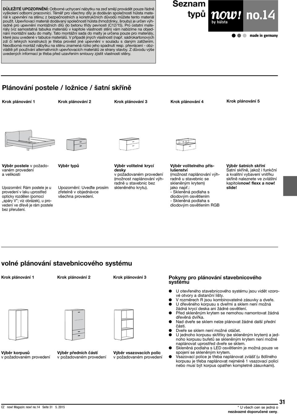 Upevňovací materiál dodávaný společností hülsta (hmoždinky, šrouby) je určen výhradně pro upevnění montážních dílů do betonu třídy pevnosti (C12/15).