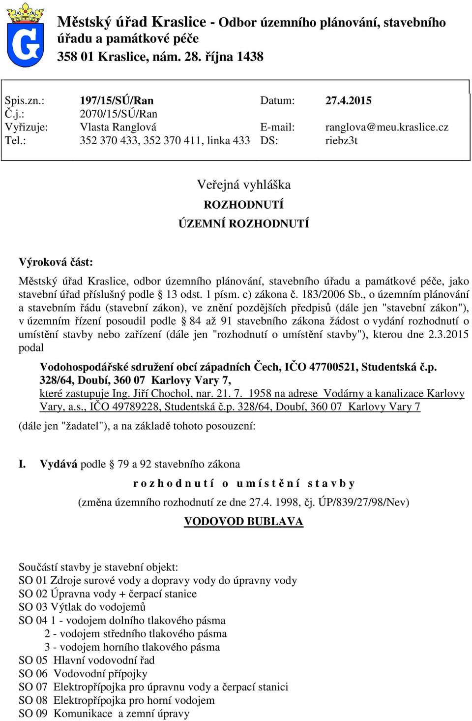 cz riebz3t Veřejná vyhláška ROZHODNUTÍ ÚZEMNÍ ROZHODNUTÍ Výroková část: Městský úřad Kraslice, odbor územního plánování, stavebního úřadu a památkové péče, jako stavební úřad příslušný podle 13 odst.