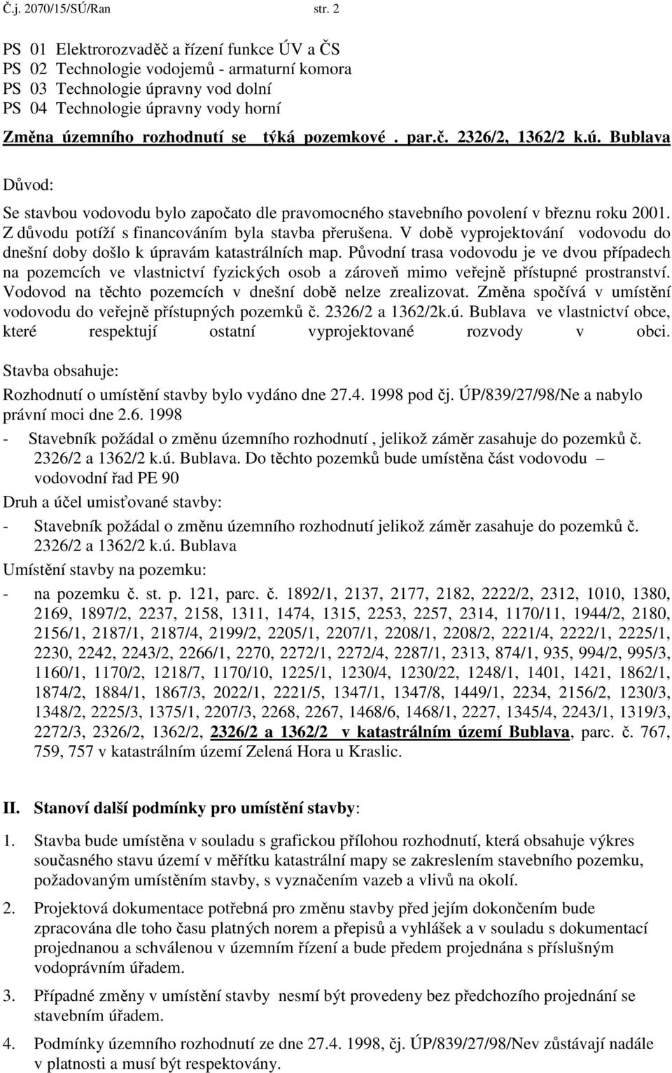 týká pozemkové. par.č. 2326/2, 1362/2 k.ú. Bublava Důvod: Se stavbou vodovodu bylo započato dle pravomocného stavebního povolení v březnu roku 2001.