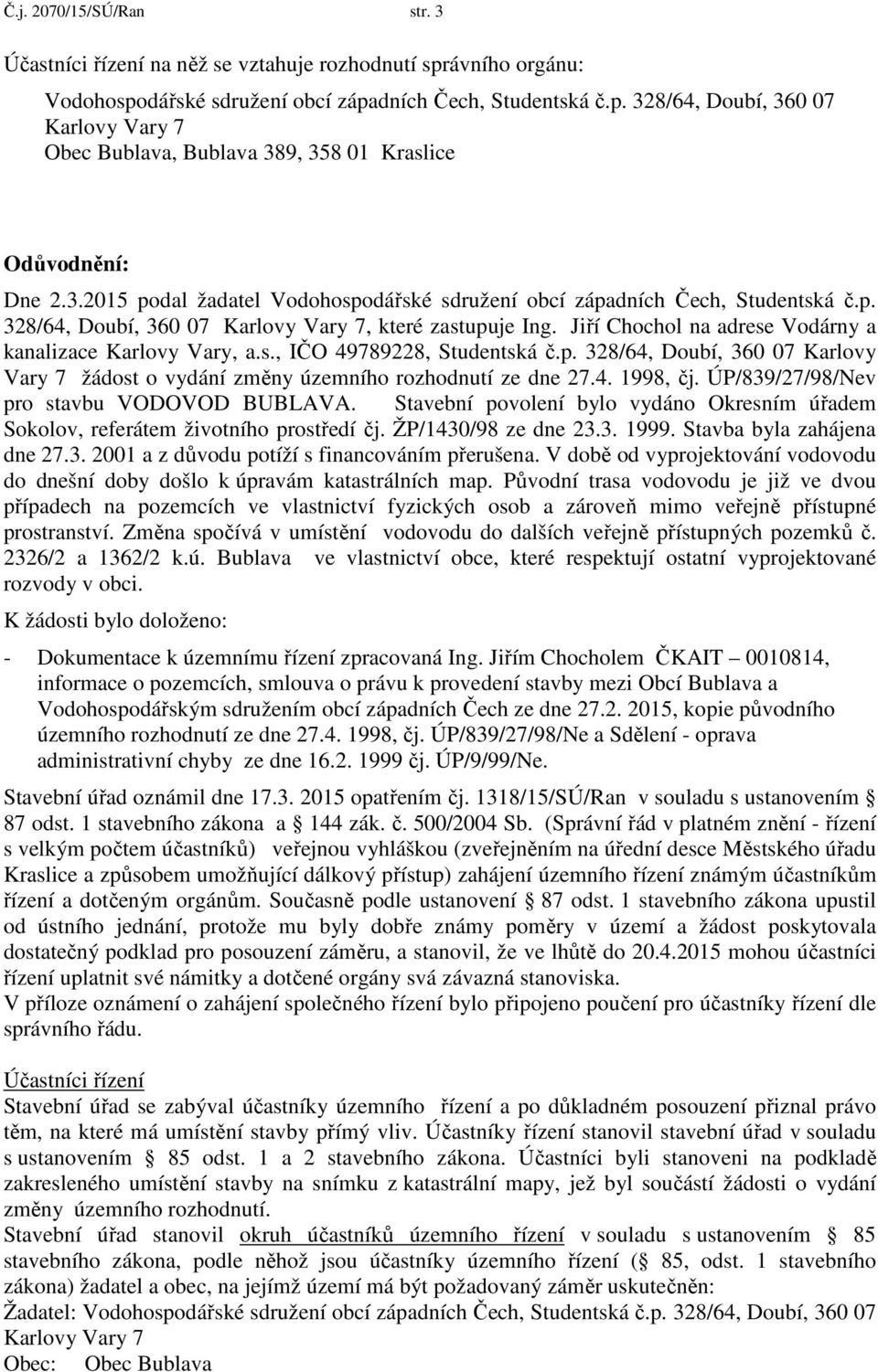 Jiří Chochol na adrese Vodárny a kanalizace Karlovy Vary, a.s., IČO 49789228, Studentská č.p. 328/64, Doubí, 360 07 Karlovy Vary 7 žádost o vydání změny územního rozhodnutí ze dne 27.4. 1998, čj.