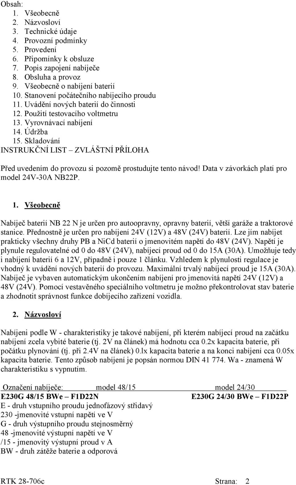 Skladování INSTRUKČNÍ LIST ZVLÁŠTNÍ PŘÍLOHA Před uvedením do provozu si pozomě prostudujte tento návod! Data v závorkách platí pro model 24V-30A NB22P. 1.