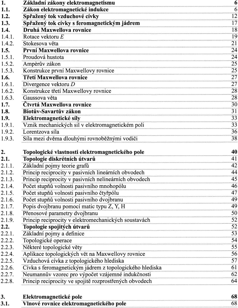 Konstrukce první Maxwellovy rovnice 25 1.6. Třetí Maxwellova rovnice 27 1.6.1. Divergence vektoru D 27 1.6.2. Konstrukce třetí Maxwellovy rovnice 28 1.6.3. Gaussova věta 28 1.7. Čtvrtá Maxwellova rovnice 30 1.