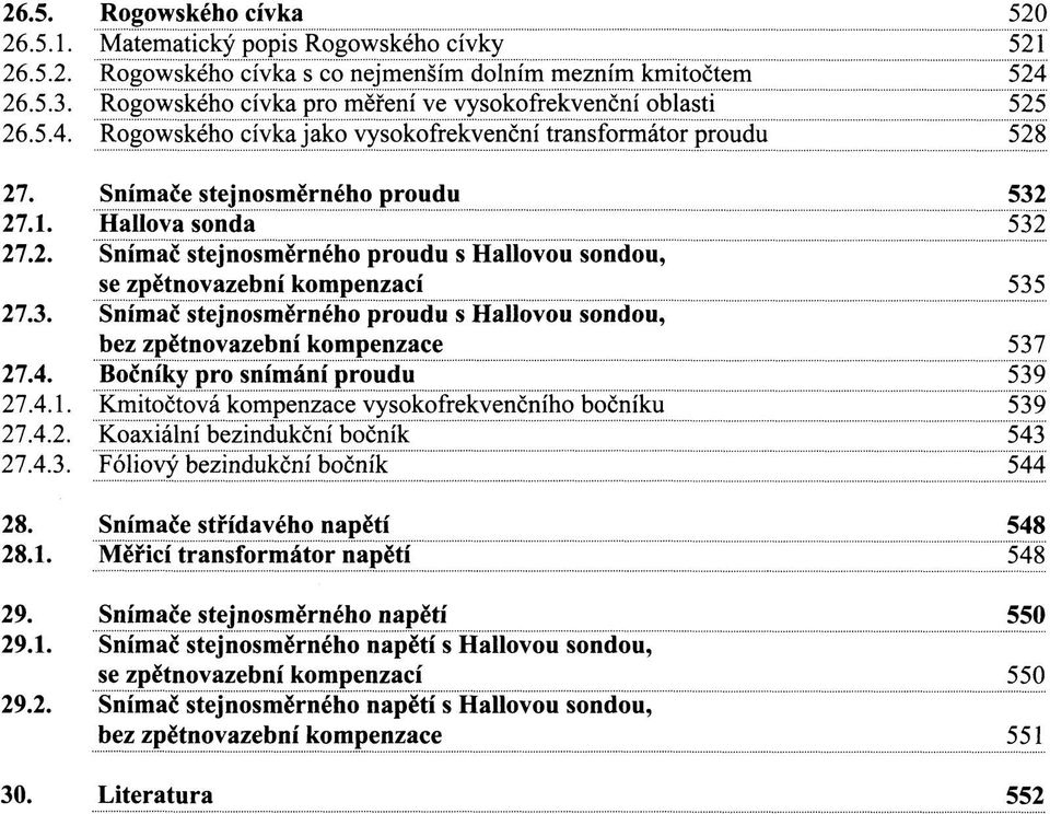 3. Snímač stejnosměrného proudu s Hallovou sondou, bez zpětnovazební kompenzace 537 27.4. Bočníky pro snímání proudu 539 27.4.1. Kmitočtová kompenzace vysokofrekvenčního bočníku 539 27.4.2. Koaxiální bezindukční bočník 543 27.