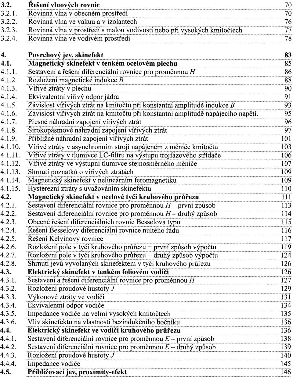 1.3. Vířivé ztráty v plechu 90 4.1.4. Ekvivalentní vířivý odpor jádra 91 4.1.5. Závislost vířivých ztrát na kmitočtu při konstantní amplitudě indukce B 93 4.1.6.