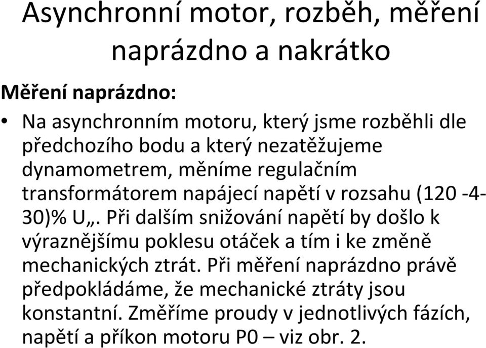 Při dalším snižování napětí by došlo k výraznějšímu poklesu otáček a tím i ke změně mechanických ztrát.