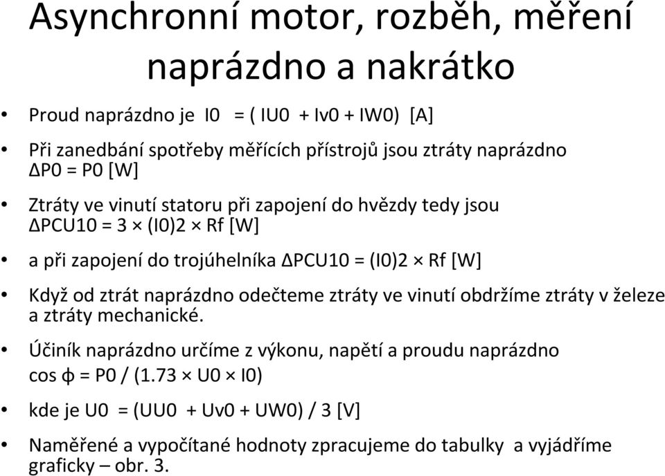 naprázdno odečteme ztráty ve vinutí obdržíme ztráty v železe a ztráty mechanické.