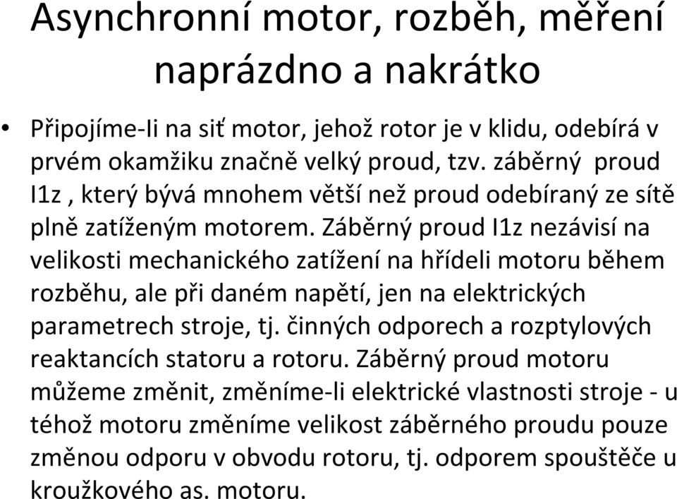 Záběrný proud I1z nezávisí na velikosti mechanického zatížení na hřídeli motoru během rozběhu, ale při daném napětí, jen na elektrických parametrech stroje,