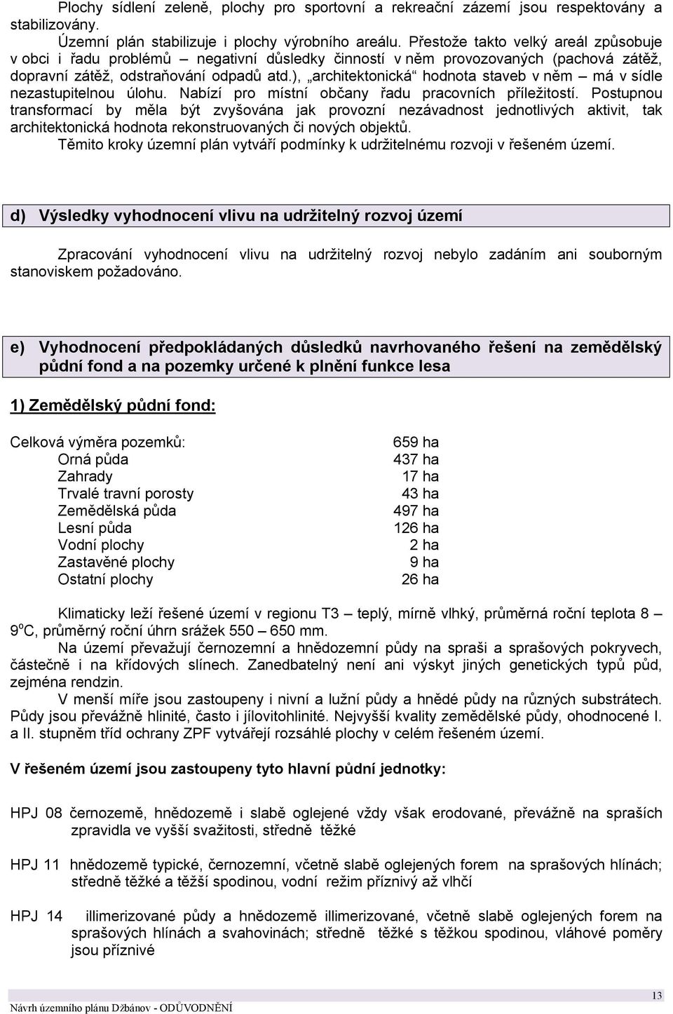 ), architektonická hodnota staveb v něm má v sídle nezastupitelnou úlohu. Nabízí pro místní občany řadu pracovních příležitostí.