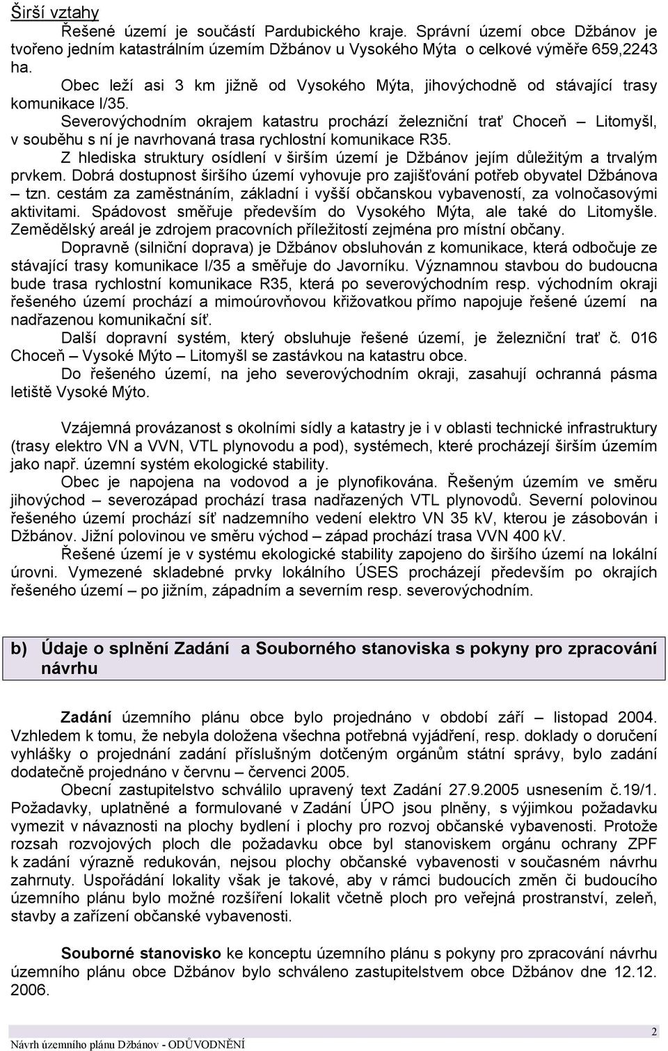 Severovýchodním okrajem katastru prochází železniční trať Choceň Litomyšl, v souběhu s ní je navrhovaná trasa rychlostní komunikace R35.