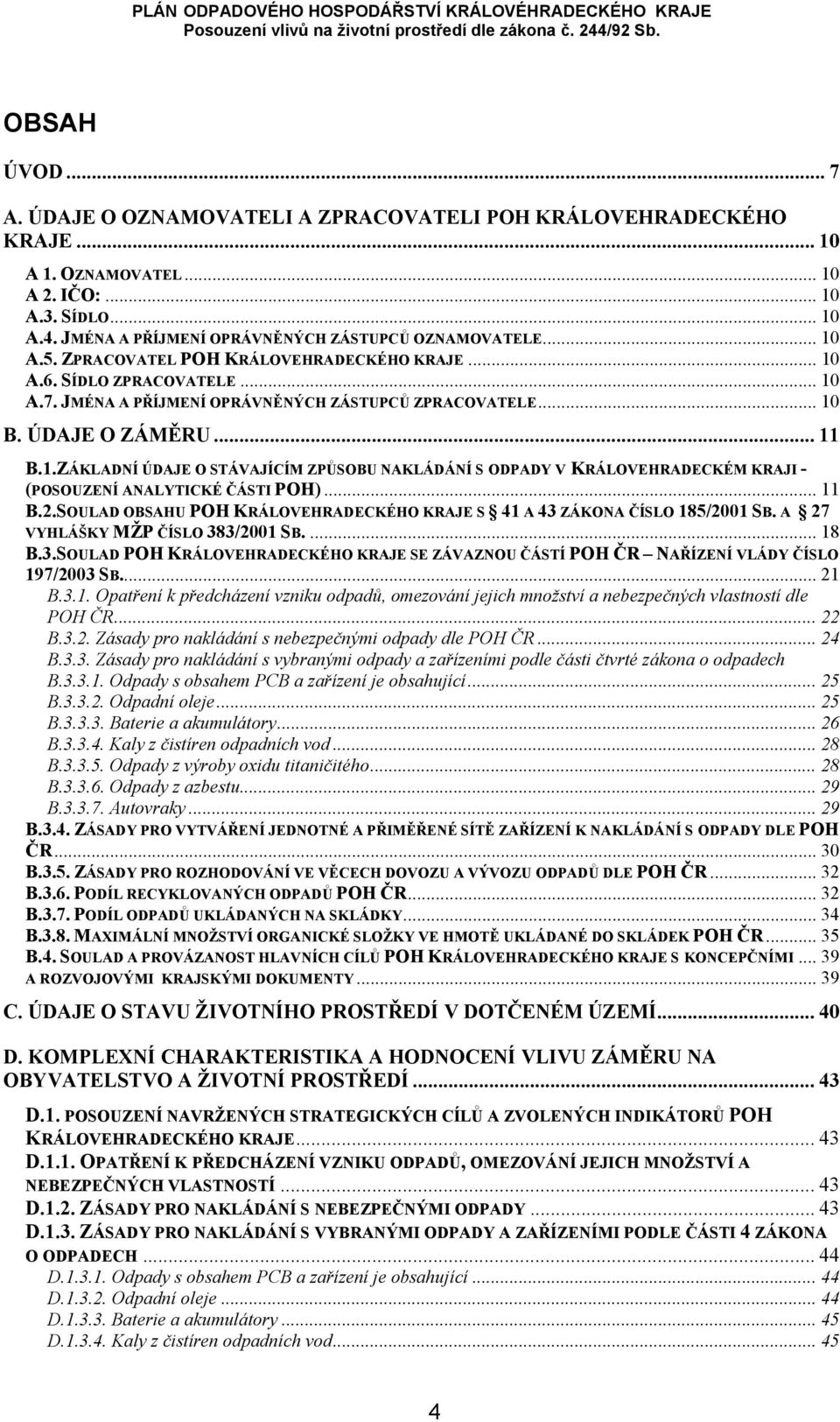 ÚDAJE O ZÁMĚRU... 11 B.1.ZÁKLADNÍ ÚDAJE O STÁVAJÍCÍM ZPŮSOBU NAKLÁDÁNÍ S ODPADY V KRÁLOVEHRADECKÉM KRAJI - (POSOUZENÍ ANALYTICKÉ ČÁSTI POH)... 11 B.2.