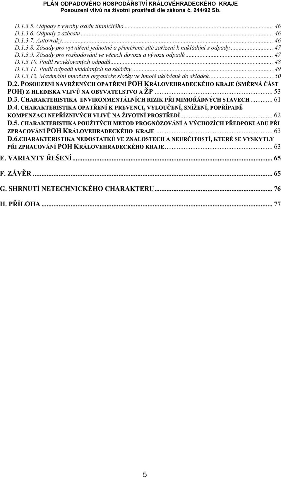 Maximální množství organické složky ve hmotě ukládané do skládek... 50 D.2. POSOUZENÍ NAVRŽENÝCH OPATŘENÍ POH KRÁLOVEHRADECKÉHO KRAJE (SMĚRNÁ ČÁST POH) Z HLEDISKA VLIVŮ NA OBYVATELSTVO A ŽP... 53 