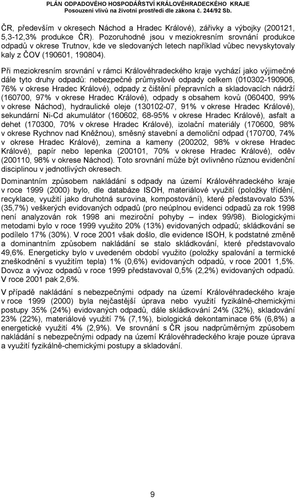 Při meziokresním srovnání v rámci Královéhradeckého kraje vychází jako výjimečné dále tyto druhy odpadů: nebezpečné průmyslové odpady celkem (010302-190906, 76% v okrese Hradec Králové), odpady z