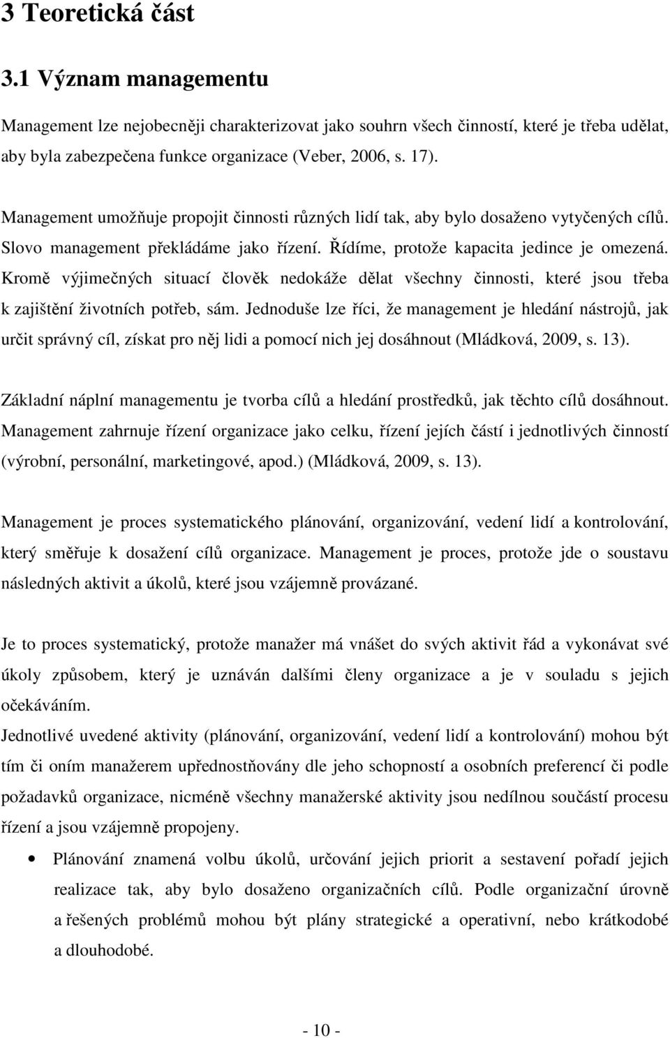 Kromě výjimečných situací člověk nedokáže dělat všechny činnosti, které jsou třeba k zajištění životních potřeb, sám.